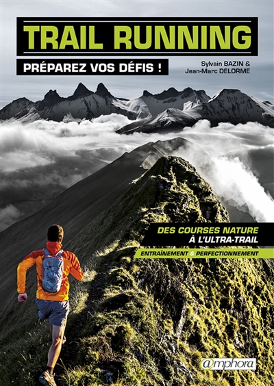 Trail running : préparez vos défis ! : des courses nature à l'ultra-trail, entraînement & perfectionnement