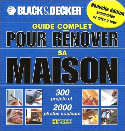 Guide complet pour rénover sa maison : 300 projets et 2000 photos couleurs