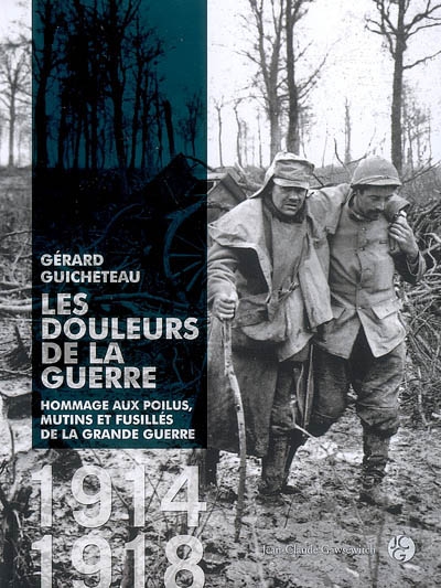 Les douleurs de la guerre : hommage aux poilus, mutins et fusillés de la Grande Guerre, 1914-1918