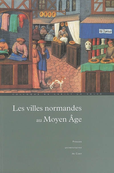 Les villes normandes au Moyen Age : renaissance, essor, crise : actes du colloque international de Cerisy-la-Salle (8-12 octobre 2003)