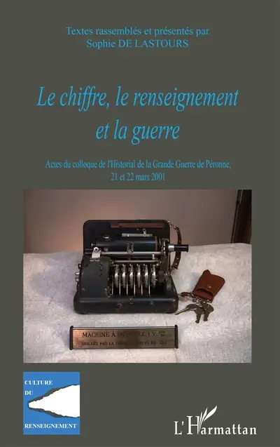 Le chiffre, le renseignement et la guerre : actes du colloque de l'Historial de la Grande Guerre, Péronne, 21-22 mars 2001