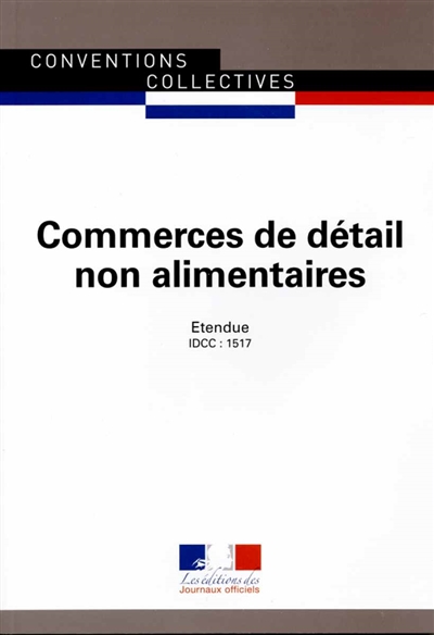 Commerces de détail non alimentaires : convention collective nationale du 14 juin 1988 (étendue par arrêté du 9 janvier 1989) mise à jour le 9 mai 2012 (étendue par arrêté du 18 décembre 2013) : IDCC 1517