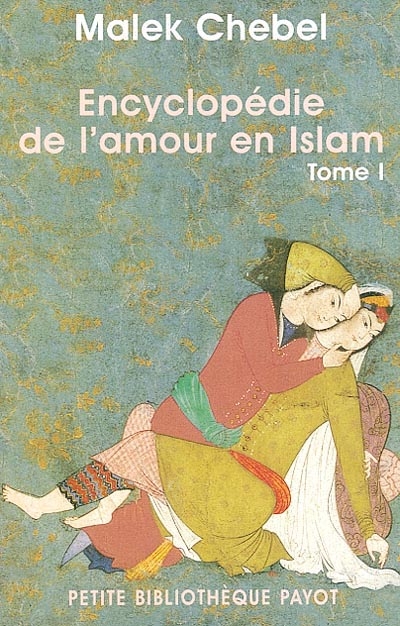 Encyclopédie de l'amour en Islam : érotisme, beauté et sexualité dans le monde arabe, en Perse et en Turquie. Vol. 1. A-I