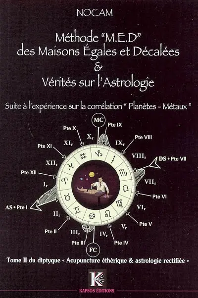 Acupuncture éthérique et astrologie rectifiée. Vol. 2. Méthode MED des maisons égales et décalées & vérités sur l'astrologie : suite à l'expérience sur la correspondance planètes-métaux