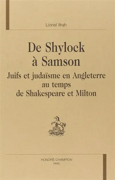 De Shylock à Samson : Juifs et judaïsme en Angleterre au temps de Shakespeare et Milton