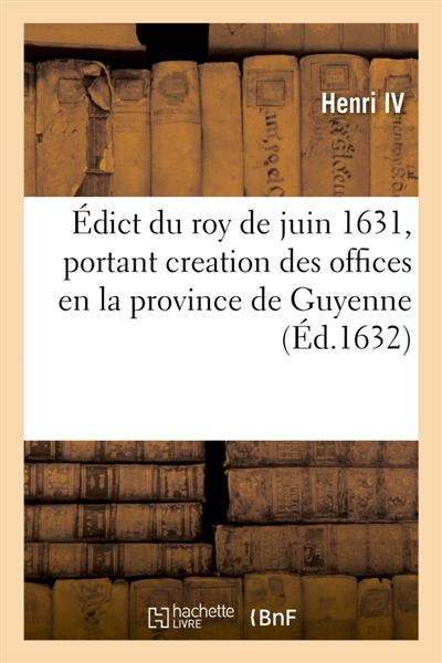 Edict du roy de juin 1631, creation des offices d'auditeurs des comptes, des tuteurs et curateurs : des sequestres des biens saisis, en la province de Guyenne