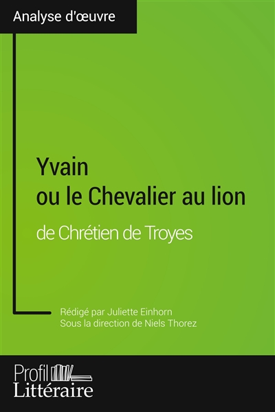 Yvain ou le Chevalier au lion de Chrétien de Troyes (Analyse approfondie) : Approfondissez votre lecture des romans classiques et modernes avec Profil-Litteraire.fr
