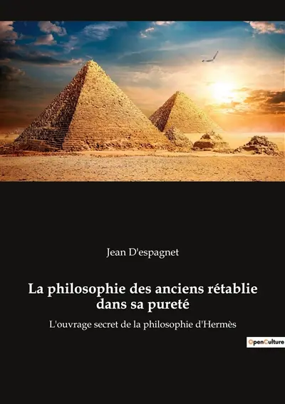 La philosophie des anciens rétablie dans sa pureté : L'ouvrage secret de la philosophie d'Hermès