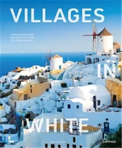 Villages in White : From hidden gems and creative hubs to foodie havens