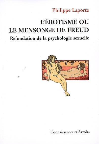 L'érotisme ou Le mensonge de Freud : refondation de la psychologie sexuelle