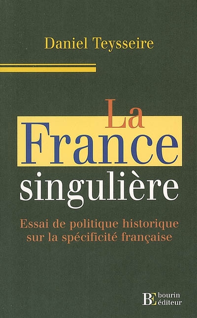 La France singulière : essai de politique historique sur la spécificité française