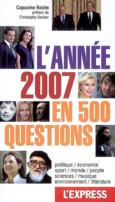 L'année 2007 en 500 questions : politique, économie, sport, monde, people, sciences, musique, environnement, littérature