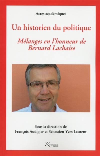 Un historien du politique : mélanges en l'honneur de Bernard Lachaise
