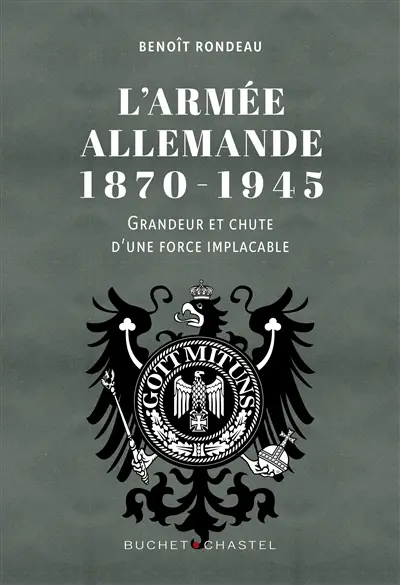 L'armée allemande, 1870-1945 : grandeur et chute d'une force implacable