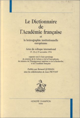 Le Dictionnaire de l'Académie française et la lexicographie institutionnelle européenne : actes du colloque international 17, 18, et 19 novembre 1994