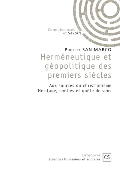 Herméneutique et géopolitique des premiers siècles : Aux sources du christianisme. Héritage, mythes et quête de sens
