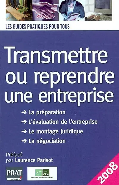 Transmettre ou reprendre une entreprise : la préparation, l'évaluation de l'entreprise, le montage juridique, la négociation