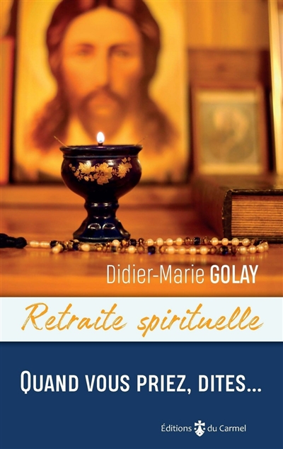 Quand vous priez, dites... - Didier-Marie Golay