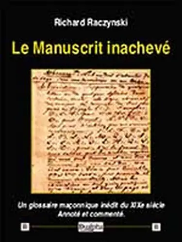 Le manuscrit inachevé : un glossaire maçonnique inédit du XIXe siècle : annoté et commenté