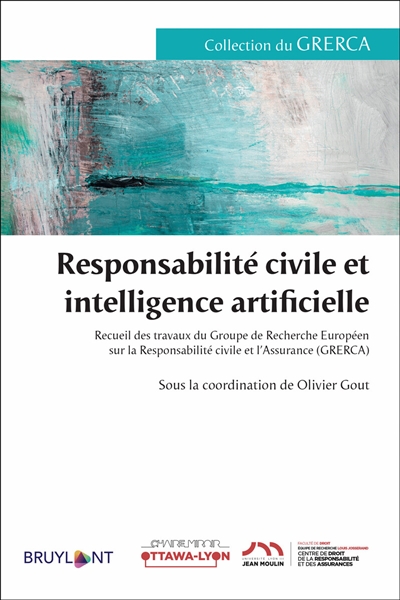Responsabilité civile et intelligence artificielle : recueil des travaux du Groupe de recherche européen sur la responsabilité civile et l'assurance (Grerca)