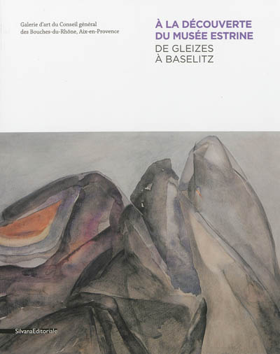 a la découverte du musée estrine : de gleizes à baselitz : exposition, aix-en-provence, galerie d'art du conseil général des bouches-du-rhône, du 14 septembre au 17 décembre 2012