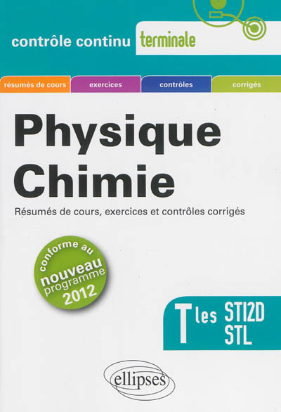 Physique chimie : résumés de cours, exercices et contrôles corrigés : terminales STI2D et STL, conforme au nouveau programme 2012