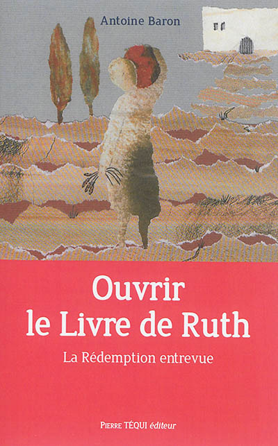 Ouvrir le Livre de Ruth : se donner en pure perte de soi - Antoine Baron