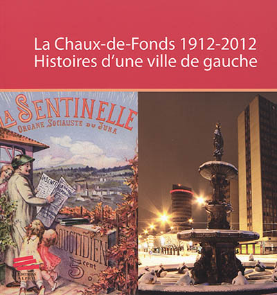 La Chaux-de-Fonds 1912-2012 : histoires d'une ville de gauche