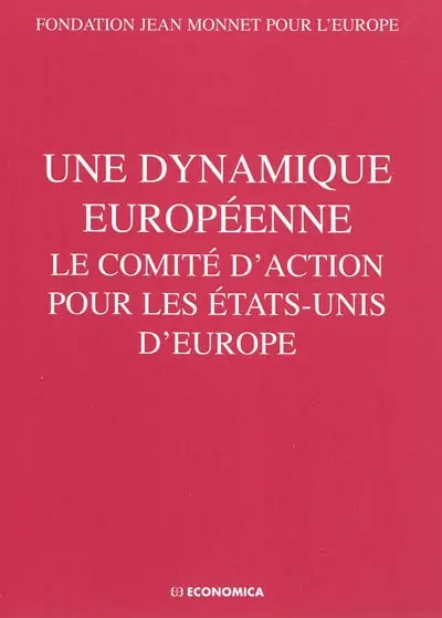 Une dynamique européenne : le Comité d'action pour les Etats-Unis d'Europe : actes du colloque, Lausanne, 11 et 12 septembre 2009