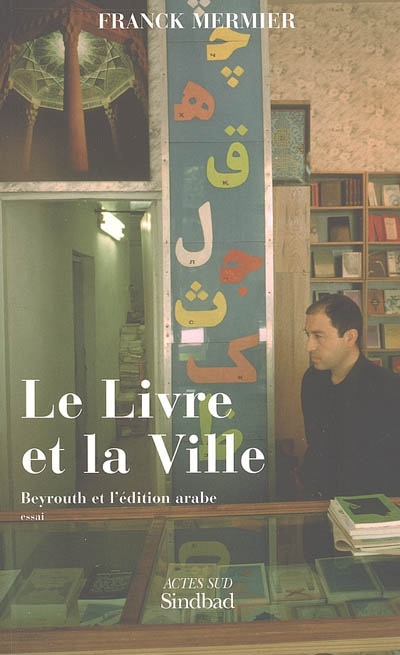 Le livre et la ville : Beyrouth et l'édition arabe : essai