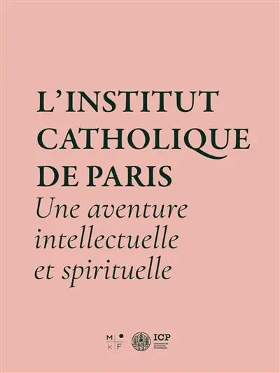 L'Institut catholique de Paris : une aventure intellectuelle et spirituelle