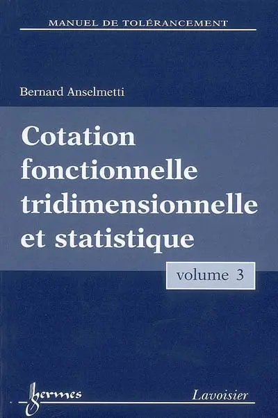 Manuel de tolérancement. Vol. 3. Cotation fonctionnelle tridimensionnelle et statistique