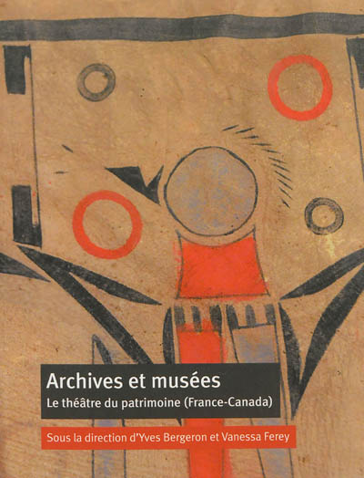 Archives et musées : le théâtre du patrimoine (France-Canada)