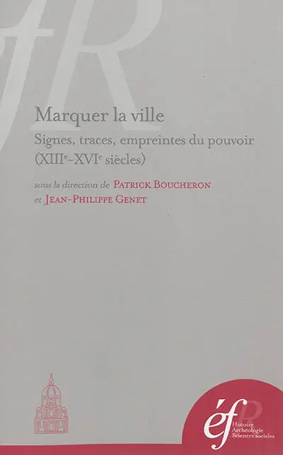 Marquer la ville : signes, traces, empreintes du pouvoir, XIIIe-XVIe siècle : actes de la conférence organisée à Rome en 2009