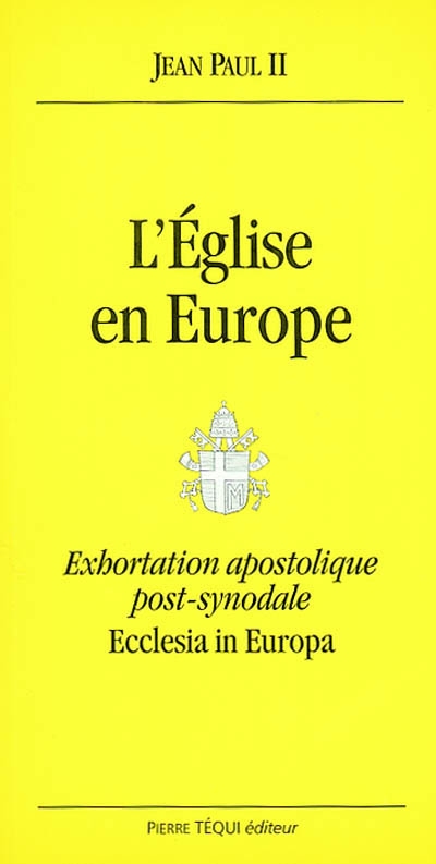 Ecclesia in Europa : exhortation apostolique post-synodale : aux évêques aux prêtres et aux diacres aux personnes consacrées et à tous les fidèles laïcs sur Jésus-Christ, vivant dans l'Eglise, source d'espérance pour l'Europe