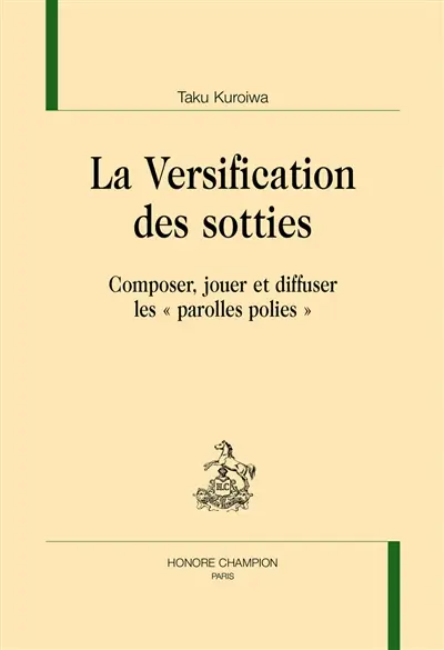 La versification des sotties : composer, jouer et diffuser les parolles polies