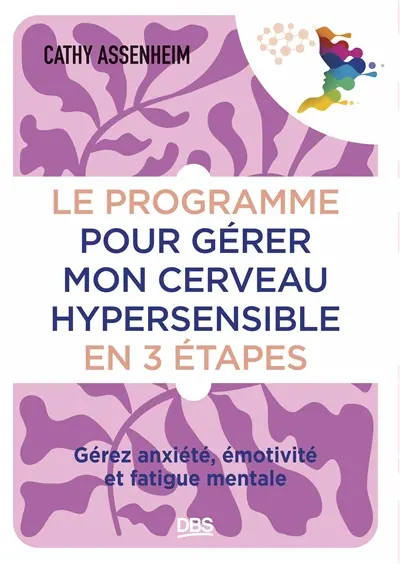 Le programme pour gérer mon cerveau hypersensible en 3 étapes : gérez anxiété, émotivité et fatigue mentale