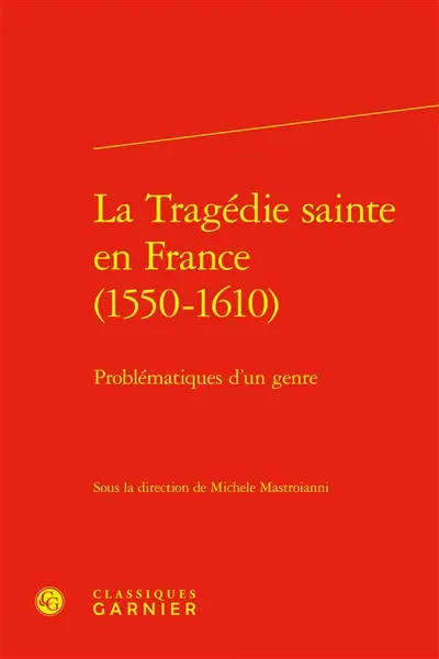 La tragédie sainte en France (1550-1610) : problématiques d'un genre