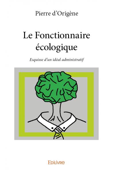 Le fonctionnaire écologique : Esquisse d’un idéal administratif