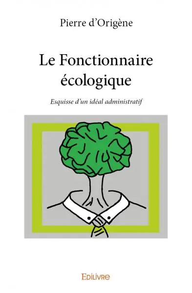 Le fonctionnaire écologique : Esquisse d’un idéal administratif