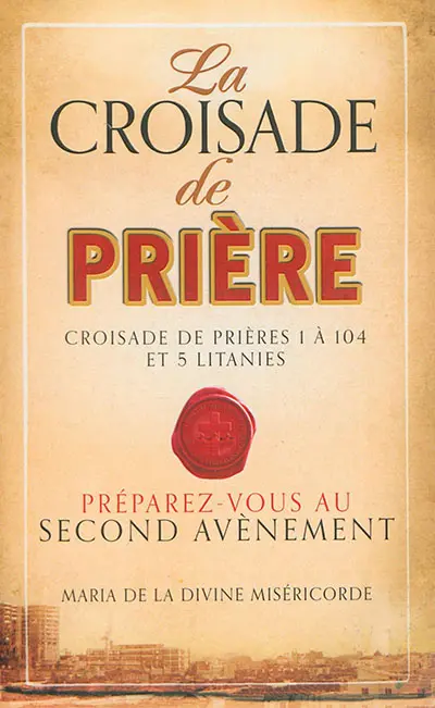 La croisade de prière : croisade de prières 1 à 104 et 5 litanies
