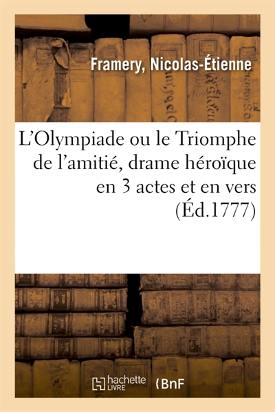 L'Olympiade ou le Triomphe de l'amitié, drame héroïque en 3 actes et en vers, mêlé de musique : Comédiens italiens ordinaires du Roi, le 2 octobre 1777