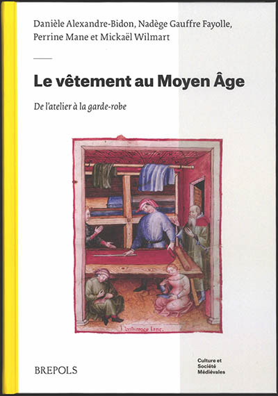 Le vêtement au Moyen Age : de l'atelier à la garde-robe : actes du colloque, EHESS-Paris, 27 et 28 septembre 2016