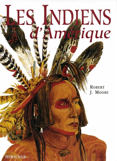 Les Indiens d'Amérique : oeuvres et voyages de Charles Bird King, George Catlin et Karl Bodmer