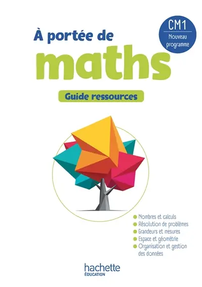 A portée de maths, CM1 : guide ressources : nouveau programme A portée de maths, CM1 : guide ressources : nouveau programme