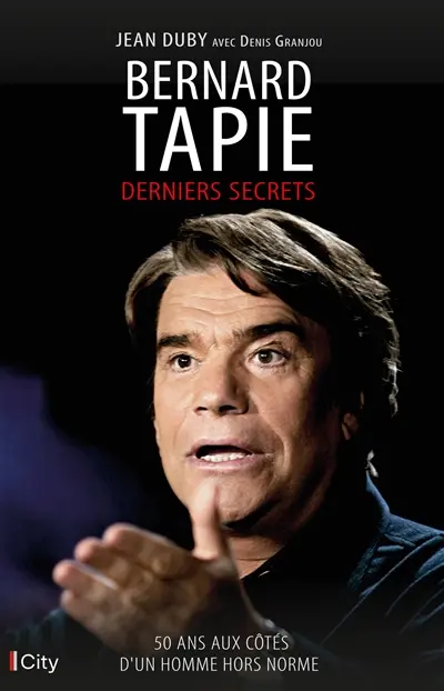 Bernard Tapie : derniers secrets : 50 ans aux côtés d'un homme hors norme