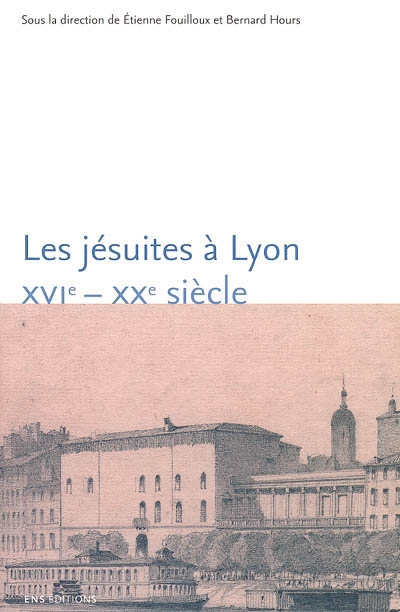 Les Jésuites à Lyon, XVIe-XXe siècle