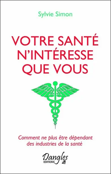 Votre santé n'intéresse que vous : comment ne plus être dépendant des industries de la santé