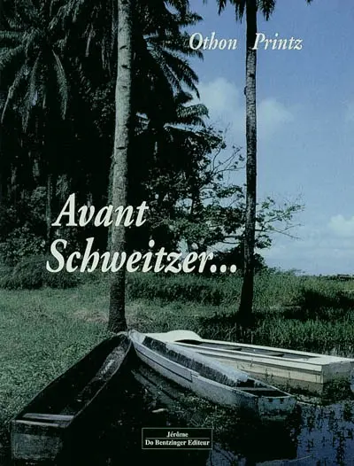 Avant Schweitzer : Robert Nassau, Valentine Lantz, Maurice Robert : les génies tutélaires de Lambaréné