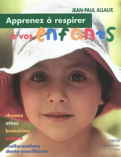 Apprenez à respirer à vos enfants : rhumes, otites, bronchites, asthme, malformations dento-maxillaires